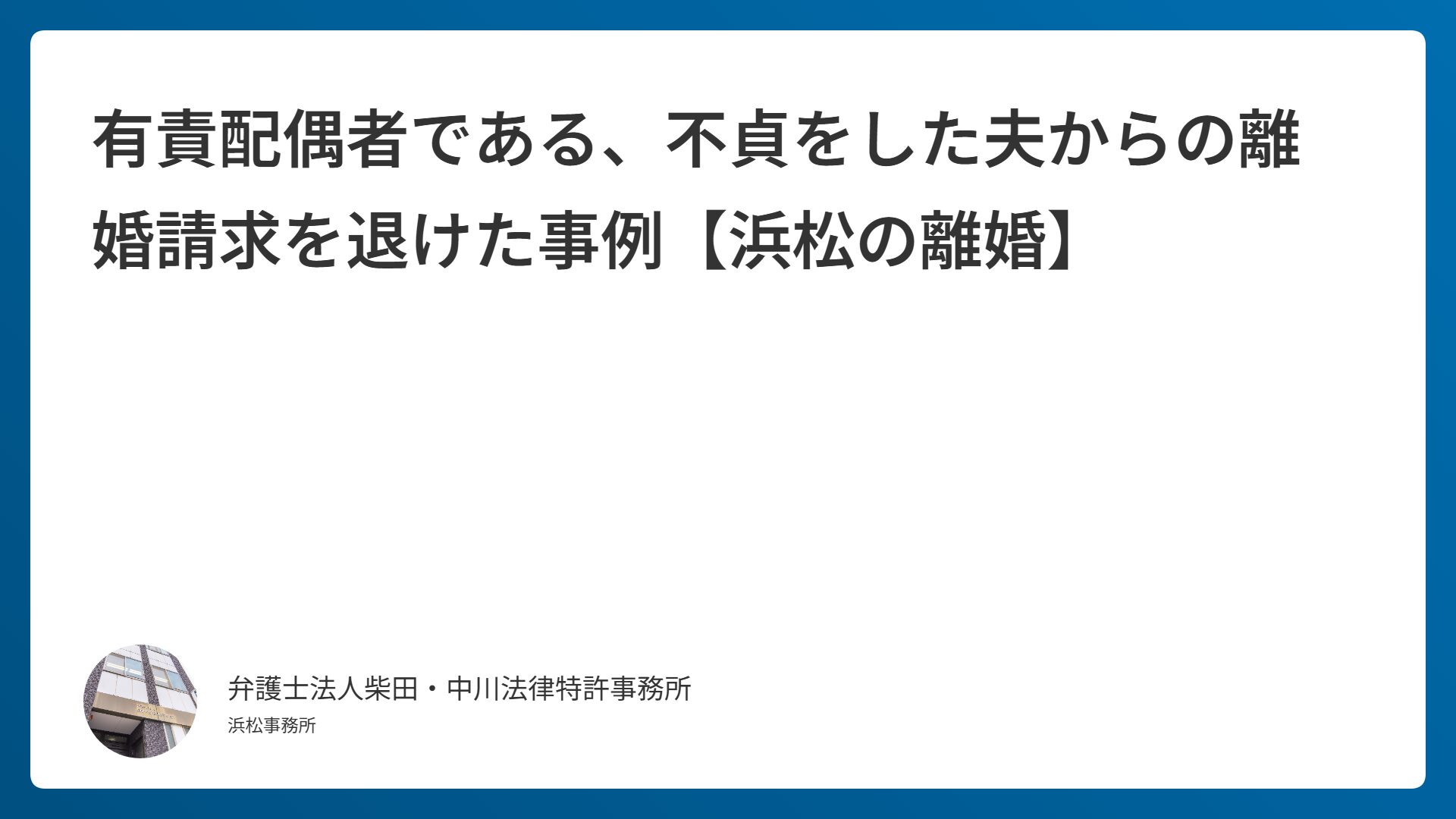 有責配偶者である、不貞をした夫からの離婚請求を退けた事例【浜松の離婚】